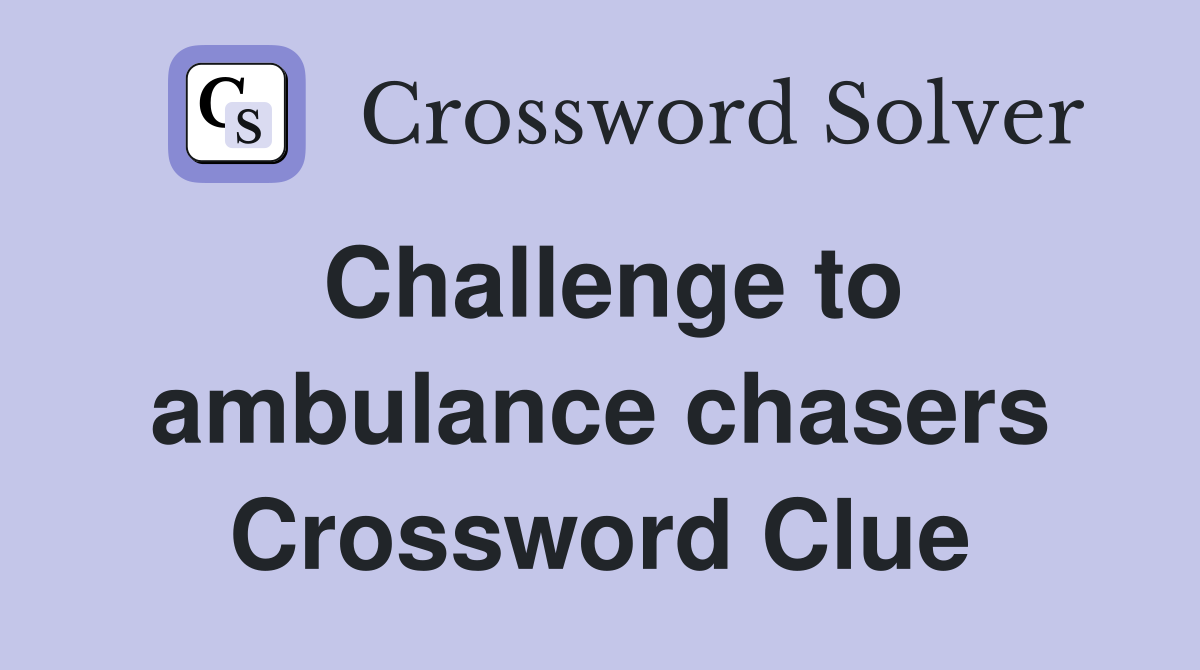 Challenge to ambulance chasers Crossword Clue