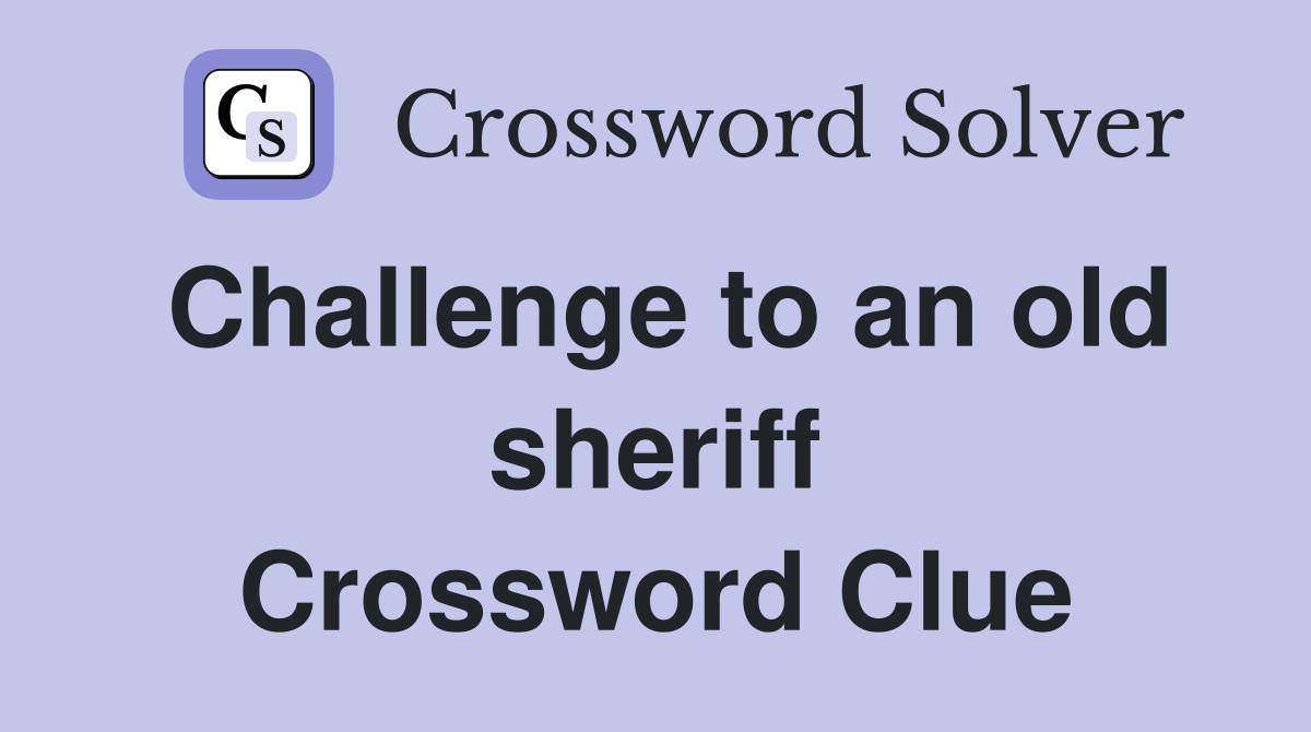 Challenge to an old sheriff Crossword Clue
