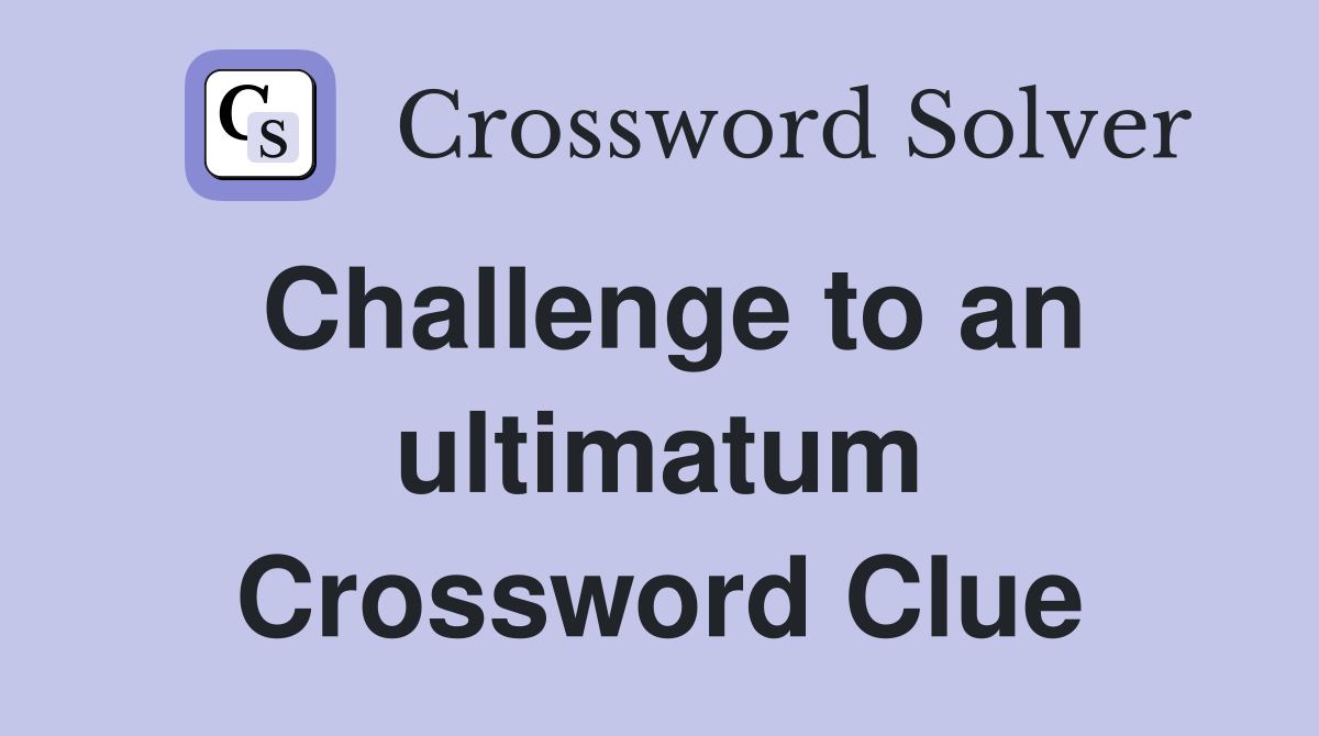 Challenge to an ultimatum Crossword Clue