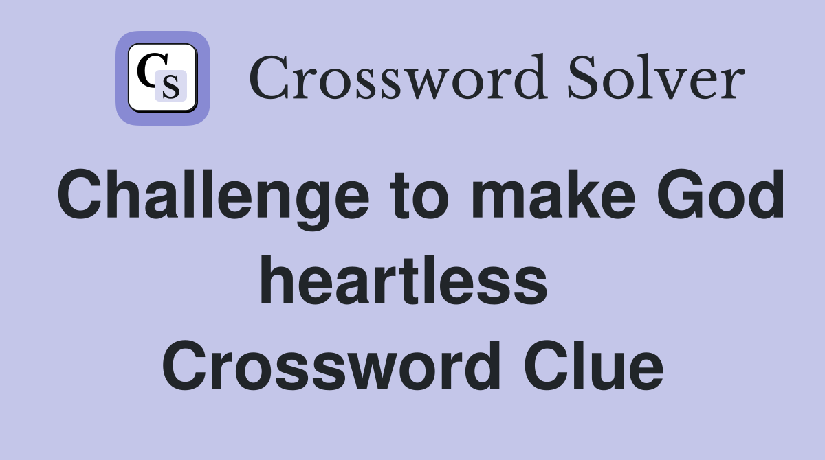 Challenge to make God heartless  Crossword Clue