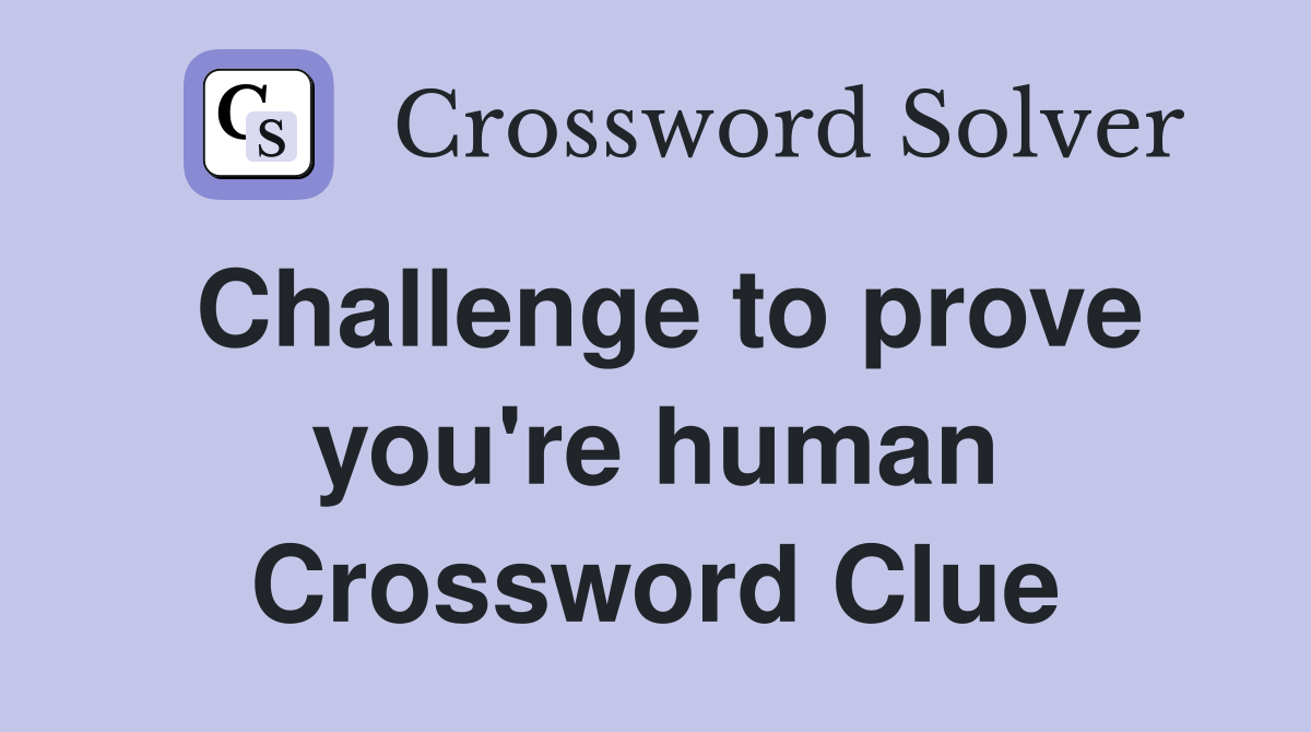 Challenge to prove you're human Crossword Clue