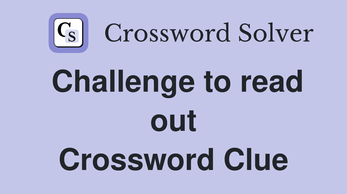 Challenge to read out Crossword Clue
