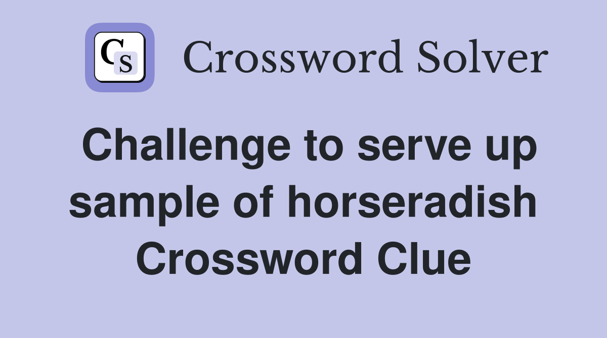 Challenge to serve up sample of horseradish Crossword Clue