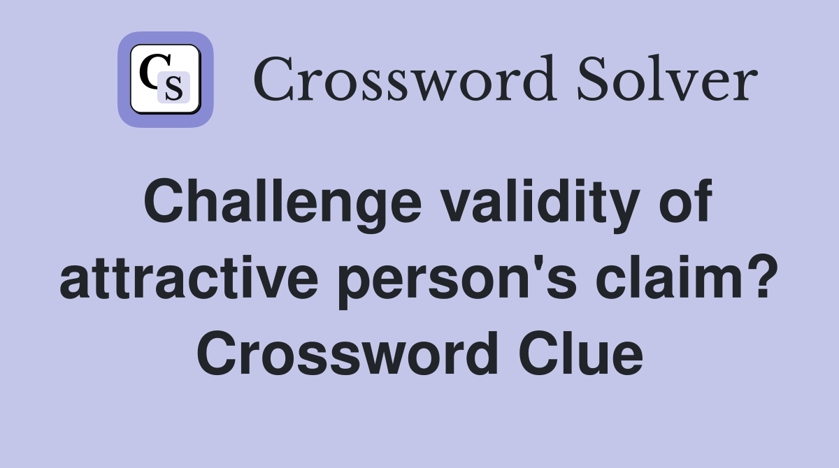 Challenge validity of attractive person's claim? Crossword Clue
