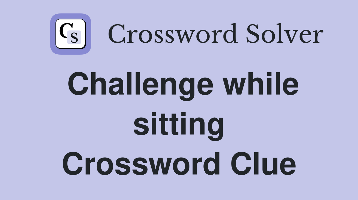 Challenge while sitting Crossword Clue