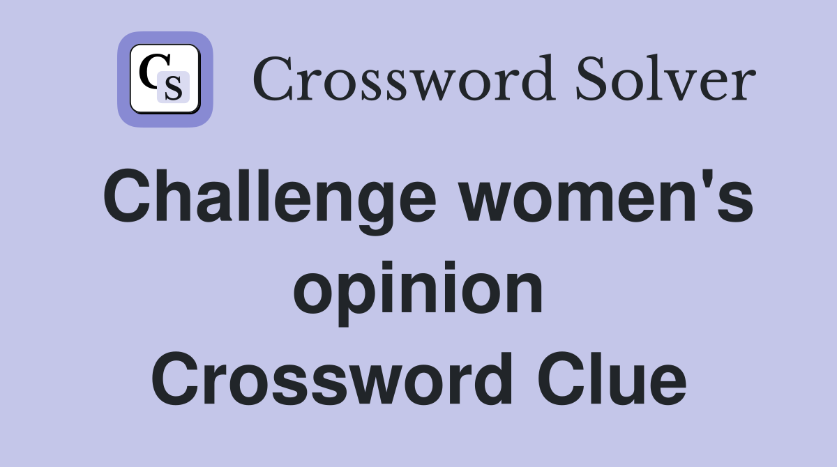 Challenge women's opinion Crossword Clue