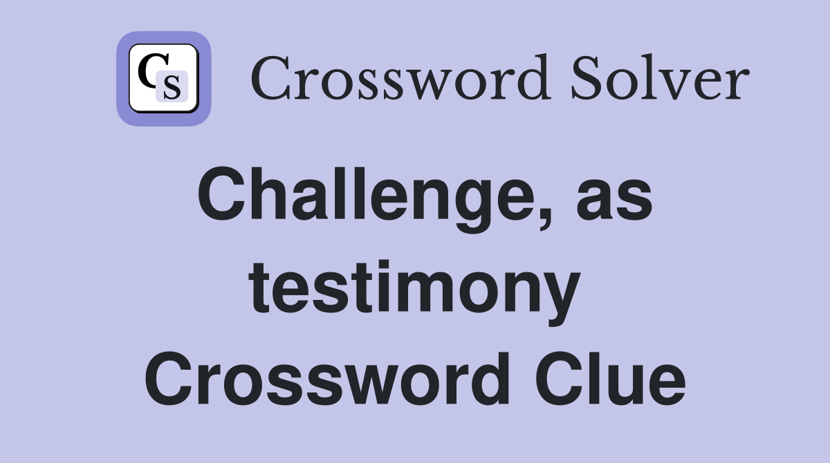 Challenge, as testimony Crossword Clue
