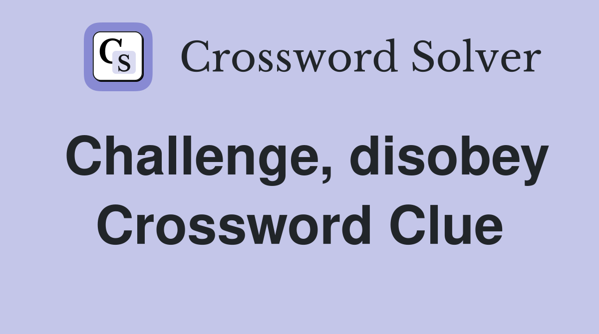 Challenge, disobey Crossword Clue