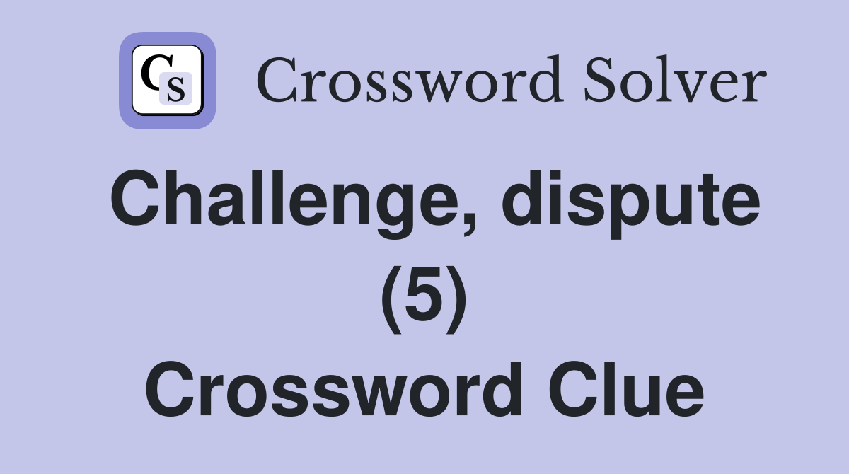 Challenge, dispute (5) Crossword Clue