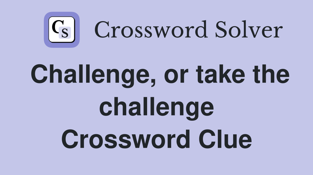 Challenge, or take the challenge Crossword Clue
