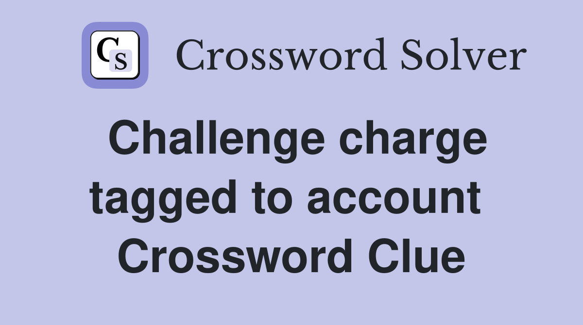 Challenge charge tagged to account  Crossword Clue