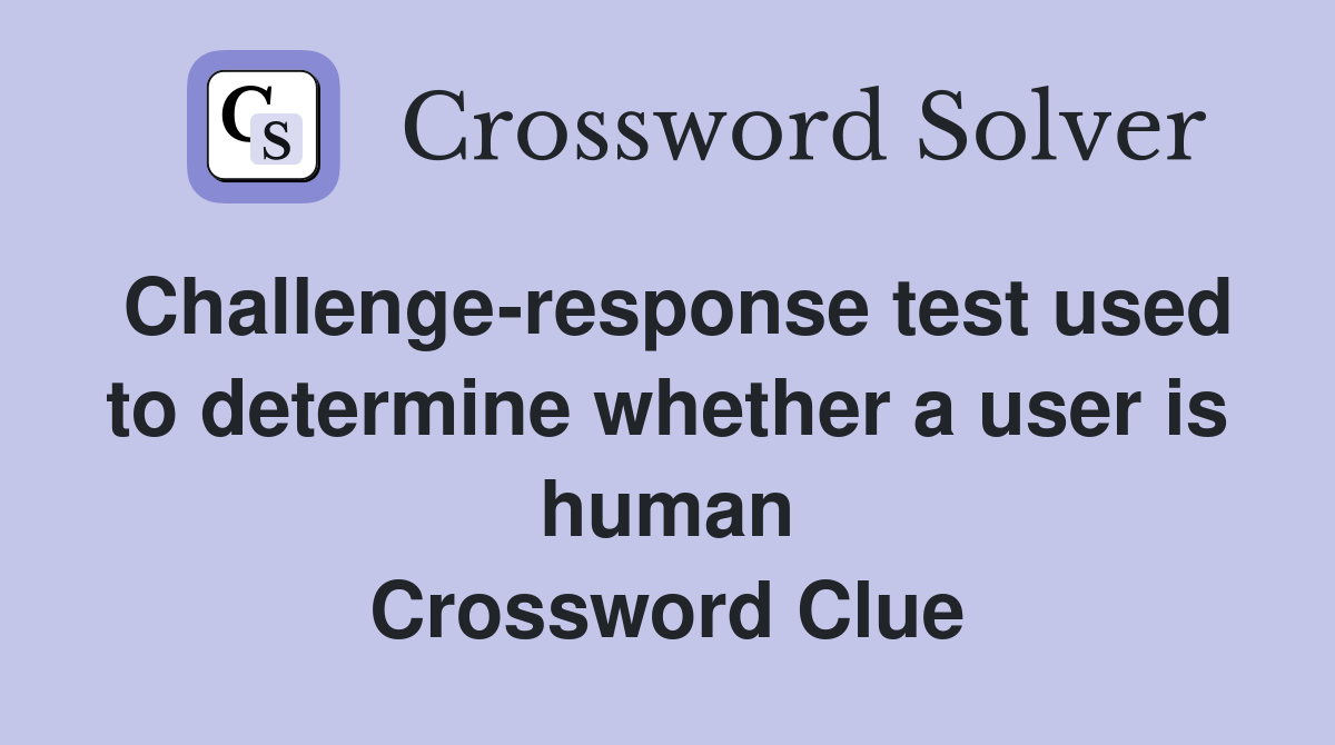 Challenge-response test used to determine whether a user is human Crossword Clue