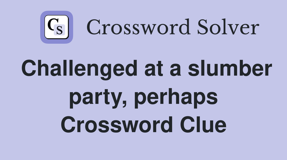 Challenged at a slumber party, perhaps Crossword Clue