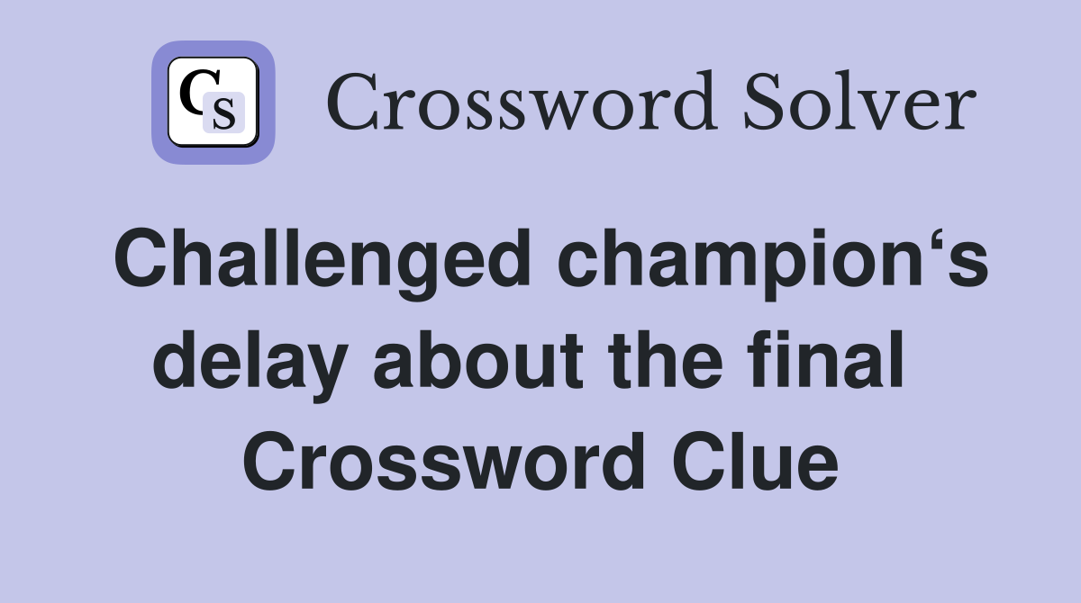Challenged champion‘s delay about the final  Crossword Clue