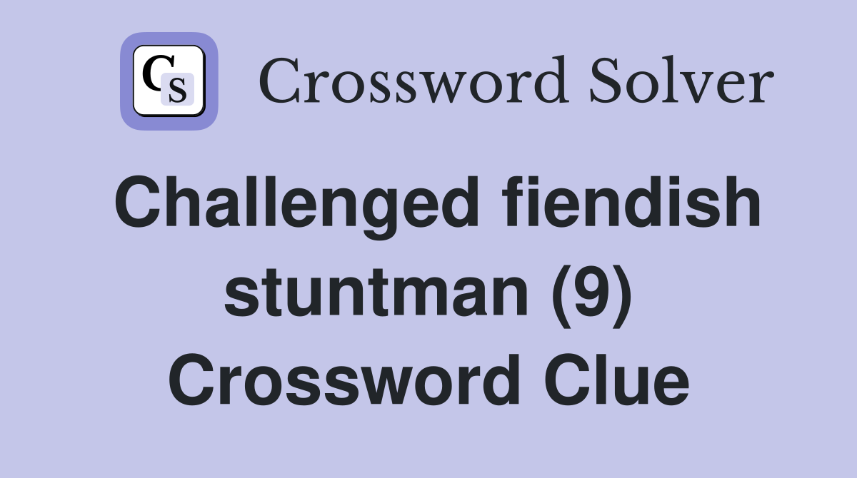 Challenged fiendish stuntman (9) Crossword Clue