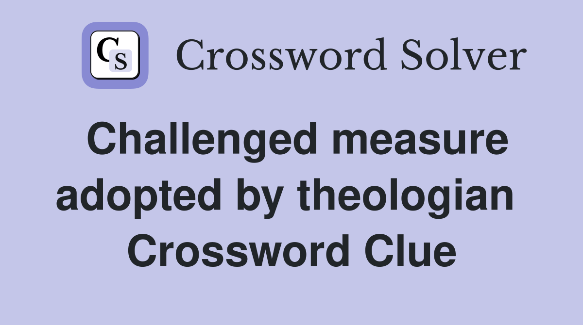 Challenged measure adopted by theologian  Crossword Clue