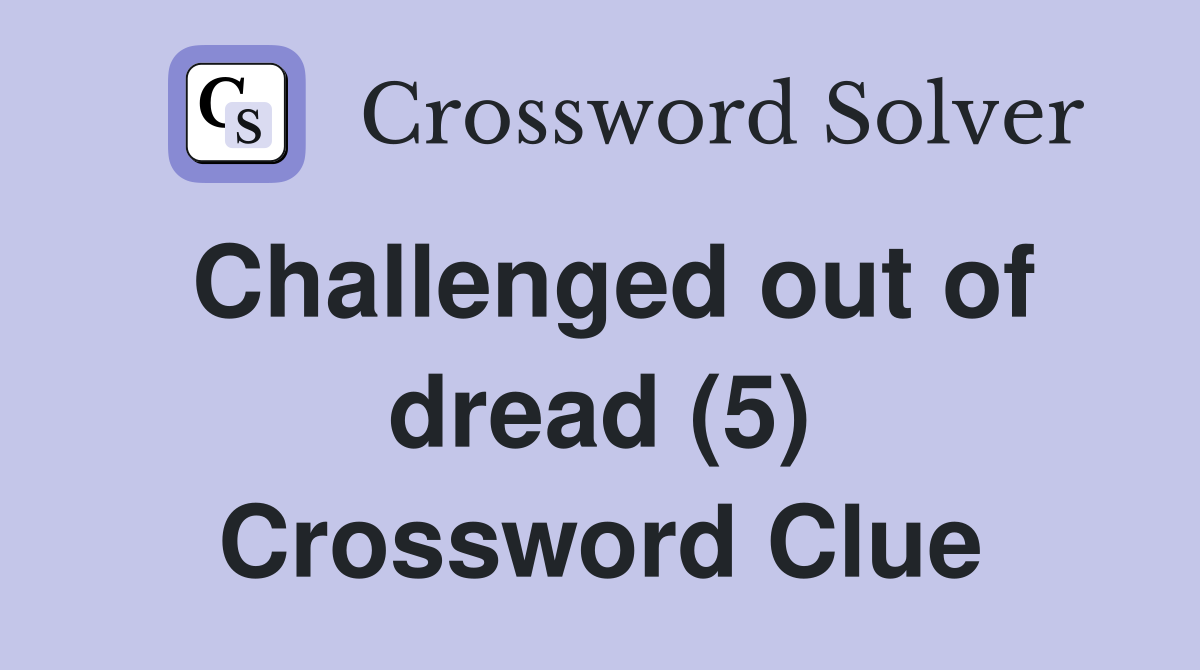 Challenged out of dread (5) Crossword Clue