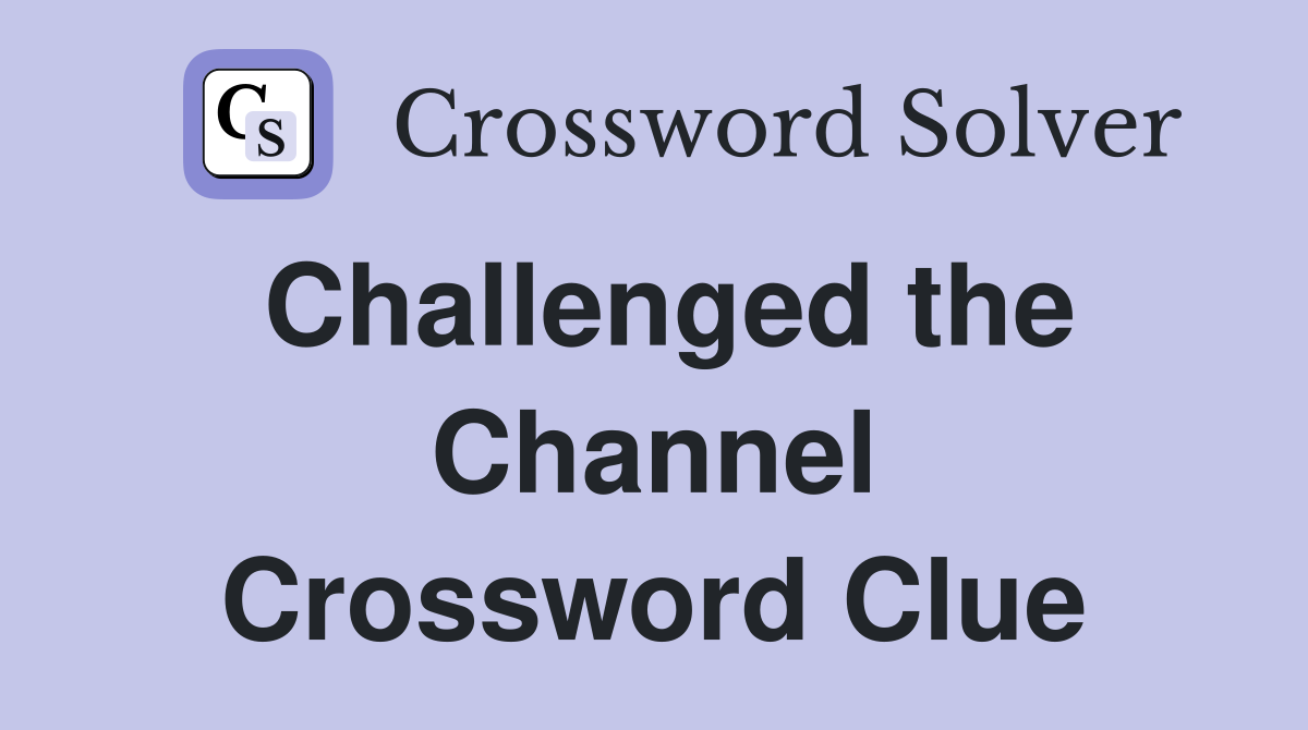 Challenged the Channel Crossword Clue