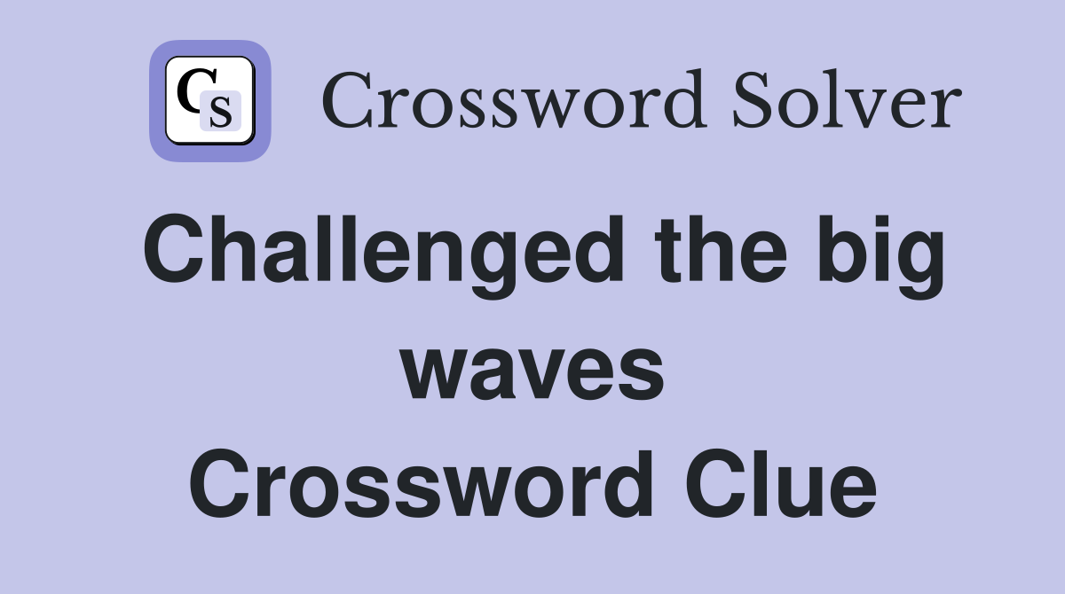 Challenged the big waves Crossword Clue