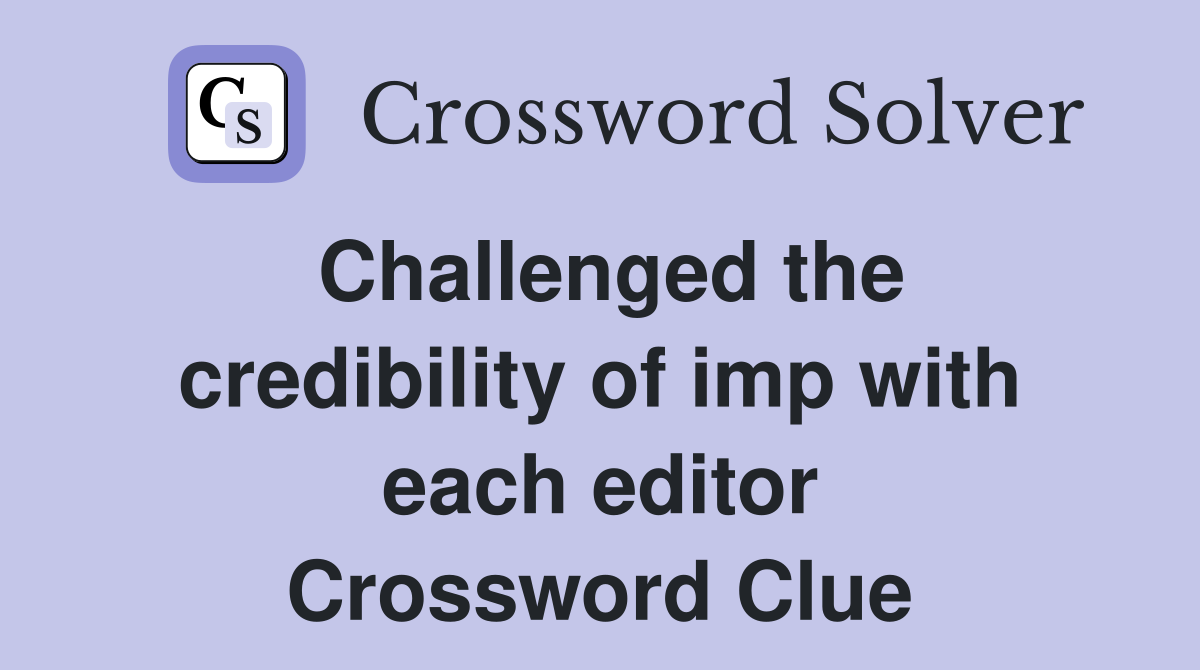 Challenged the credibility of imp with each editor Crossword Clue