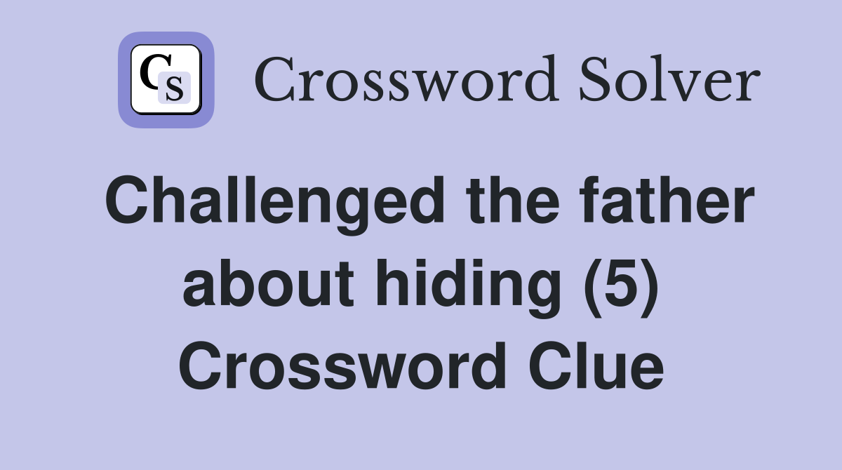 Challenged the father about hiding (5) Crossword Clue