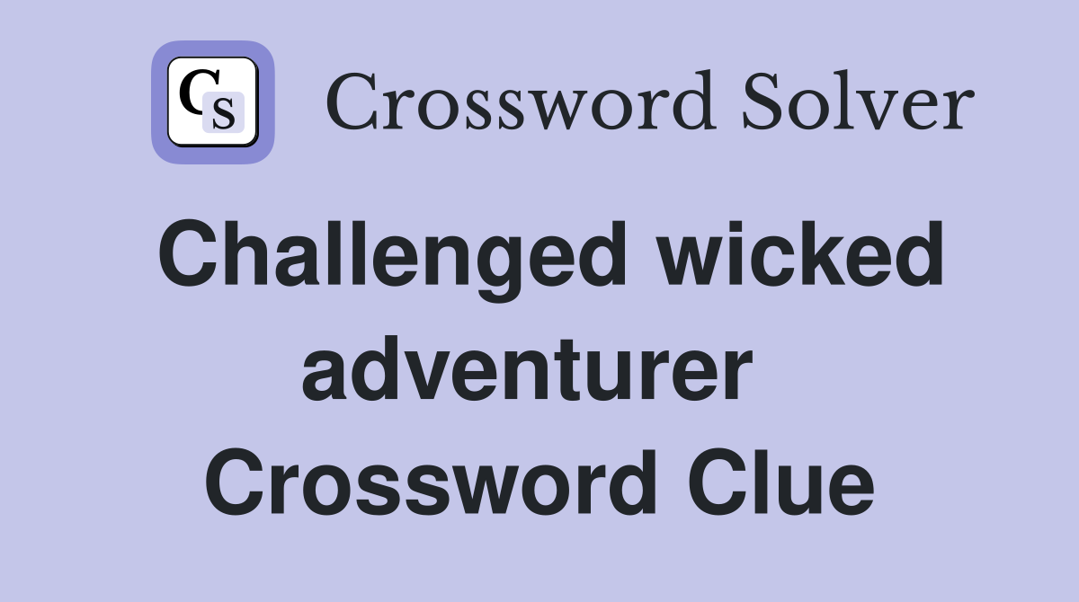 Challenged wicked adventurer  Crossword Clue