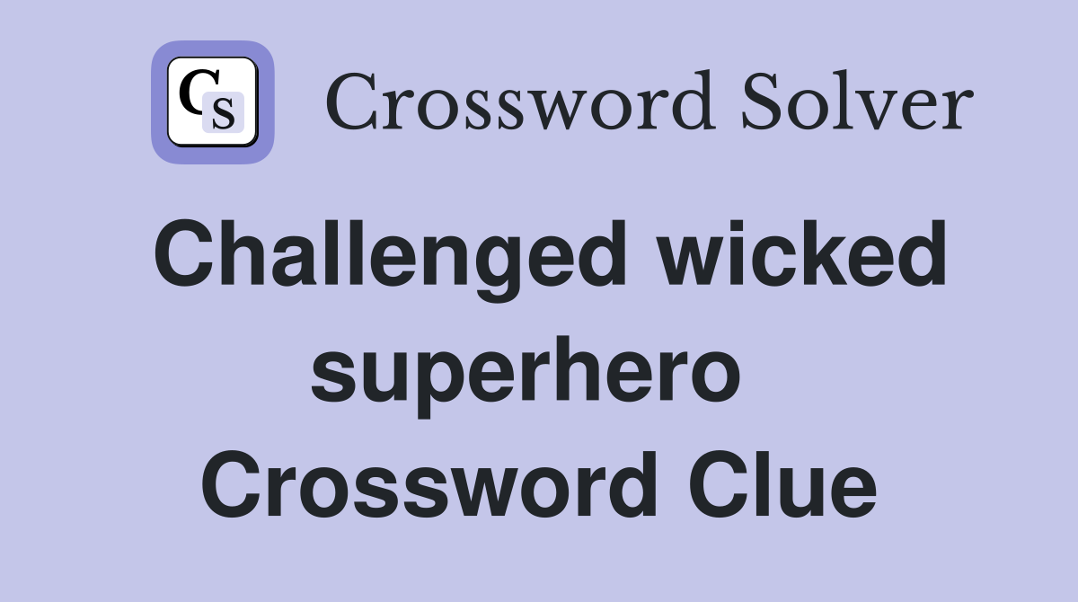 Challenged wicked superhero  Crossword Clue