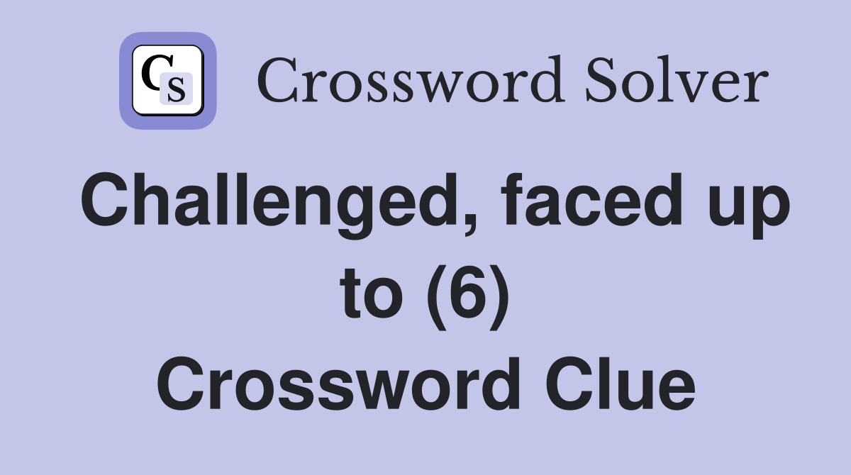 Challenged, faced up to (6) Crossword Clue