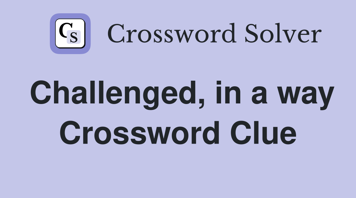 Challenged, in a way Crossword Clue