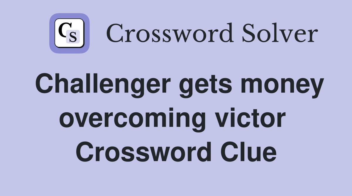 Challenger gets money overcoming victor  Crossword Clue