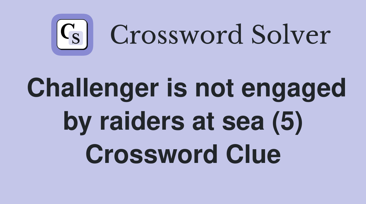 Challenger is not engaged by raiders at sea (5) Crossword Clue