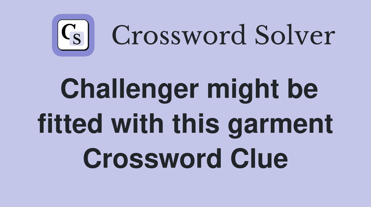 Challenger might be fitted with this garment Crossword Clue