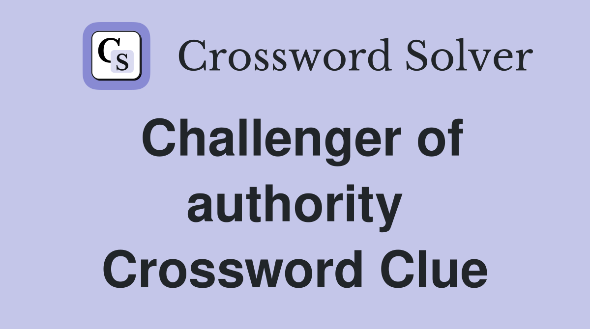 Challenger of authority Crossword Clue