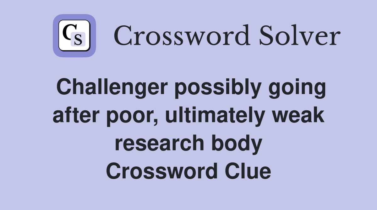 Challenger possibly going after poor, ultimately weak research body Crossword Clue