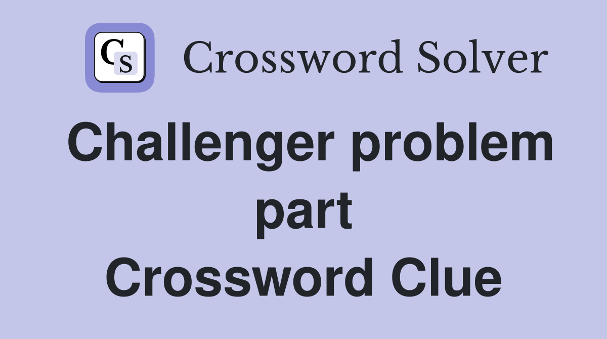 Challenger problem part Crossword Clue