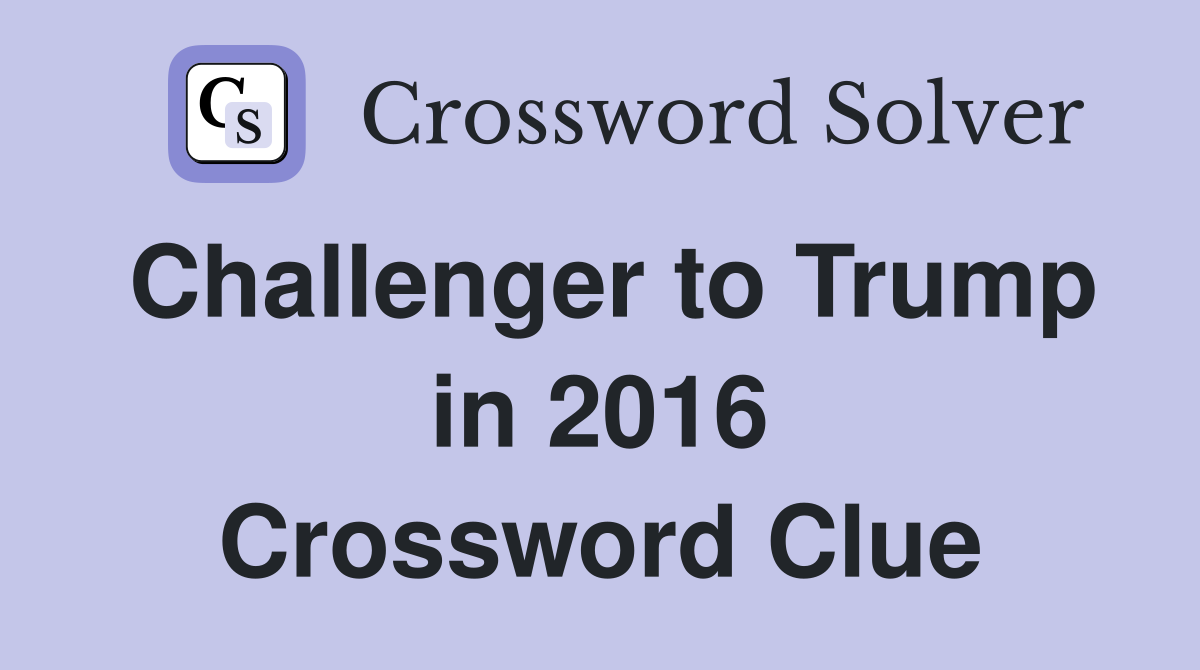 Challenger to Trump in 2016 Crossword Clue
