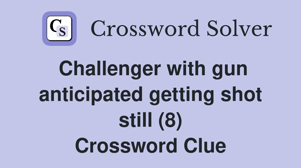 Challenger with gun anticipated getting shot still (8) Crossword Clue