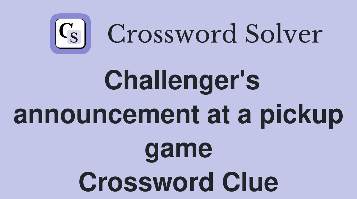 Challenger's announcement at a pickup game Crossword Clue
