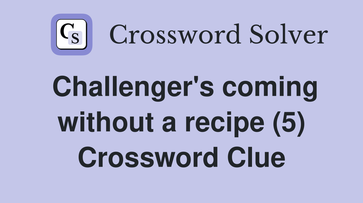 Challenger's coming without a recipe (5) Crossword Clue