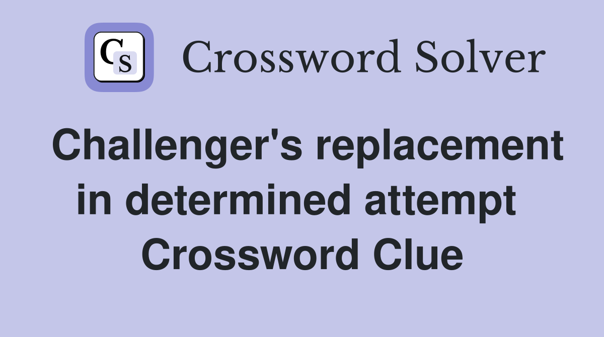 Challenger's replacement in determined attempt  Crossword Clue