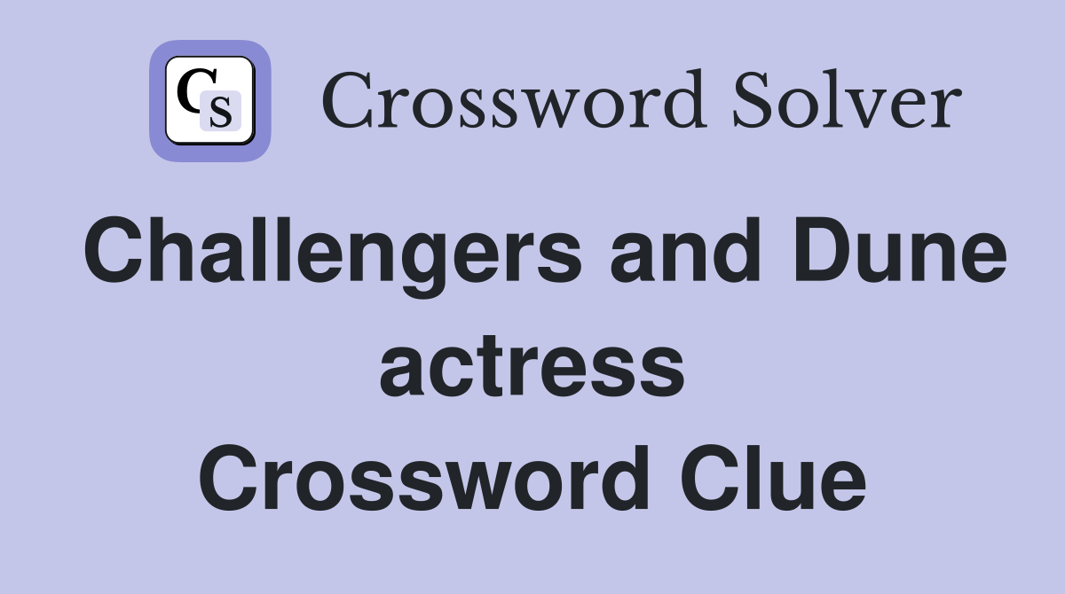 Challengers and Dune actress Crossword Clue