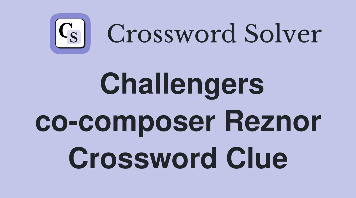 Challengers co-composer Reznor Crossword Clue