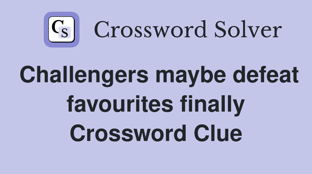 Challengers maybe defeat favourites finally Crossword Clue