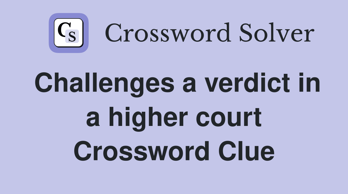Challenges a verdict in a higher court Crossword Clue