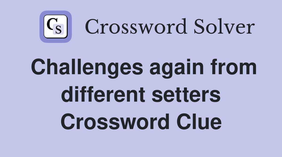 Challenges again from different setters Crossword Clue