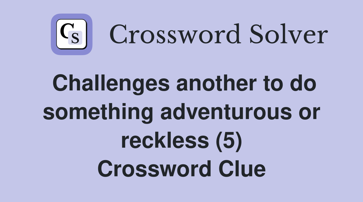 Challenges another to do something adventurous or reckless (5) Crossword Clue