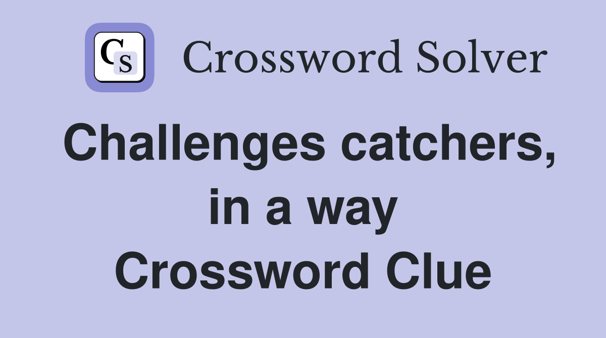 Challenges catchers, in a way Crossword Clue