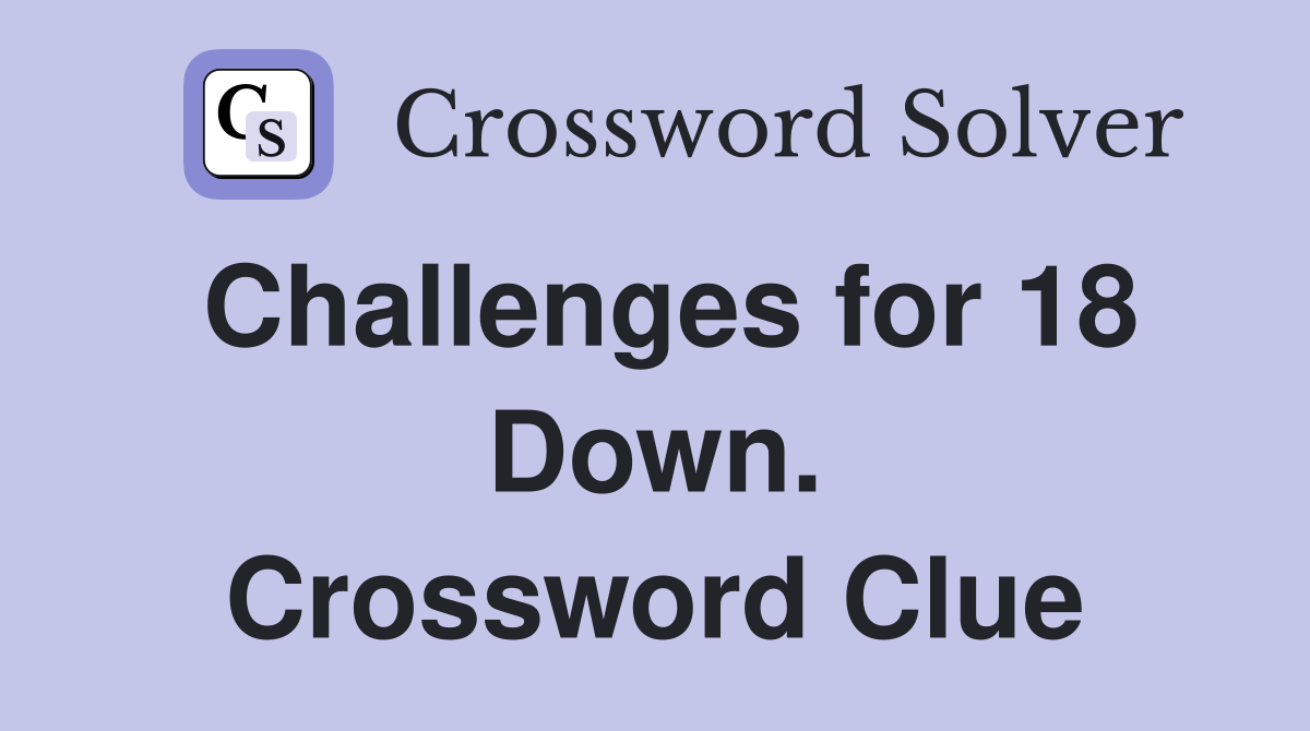 Challenges for 18 Down. Crossword Clue