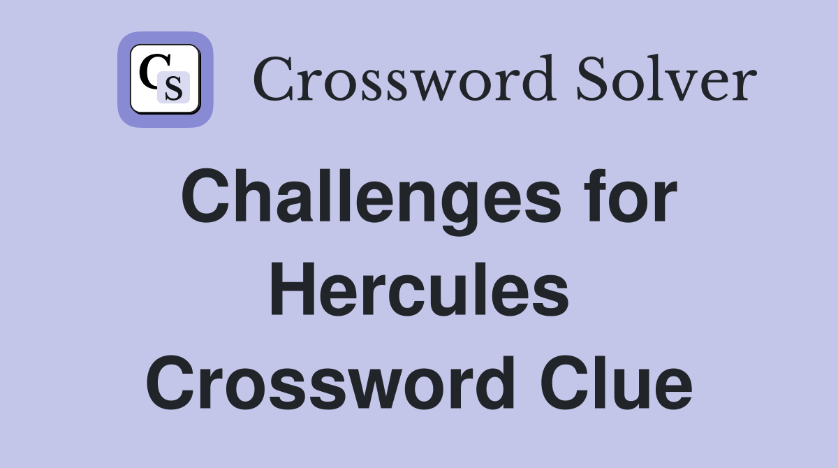 Challenges for Hercules Crossword Clue