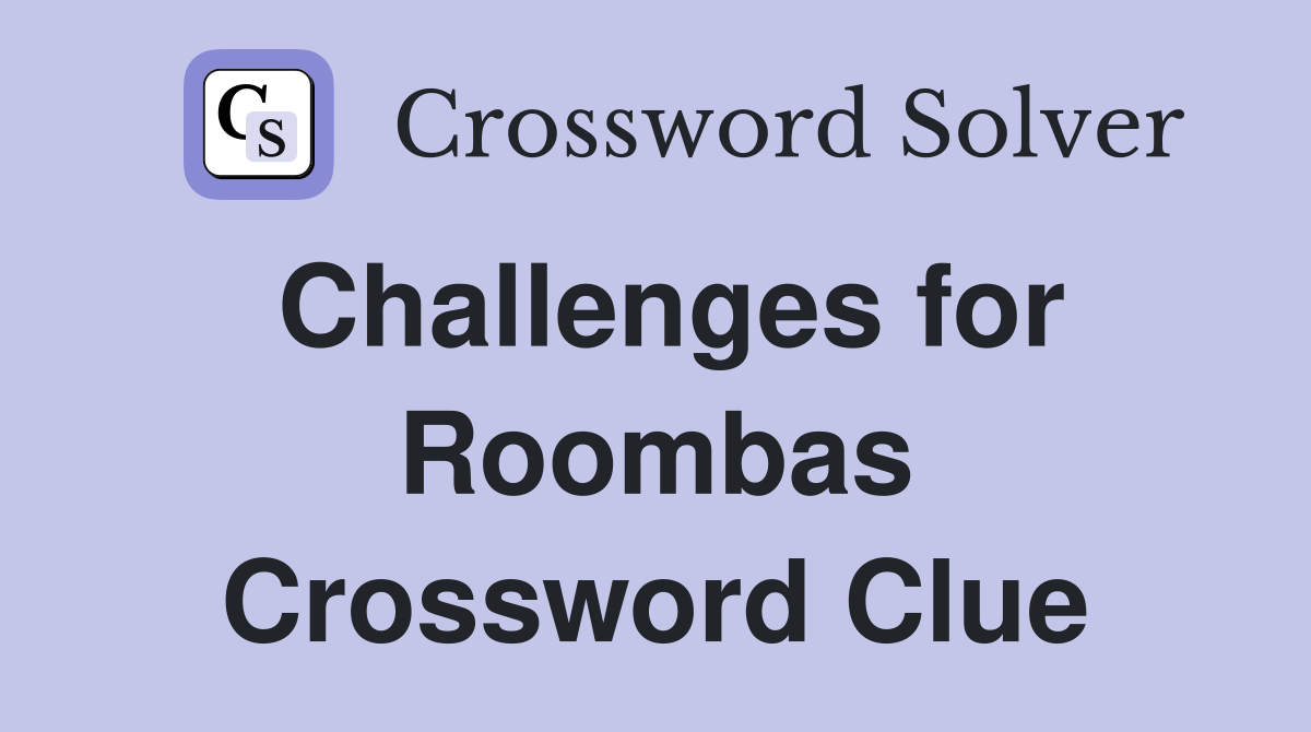 Challenges for Roombas Crossword Clue